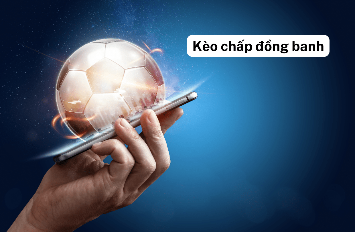 Tỷ lệ kèo chấp bóng đá - Kèo chấp đồng banh