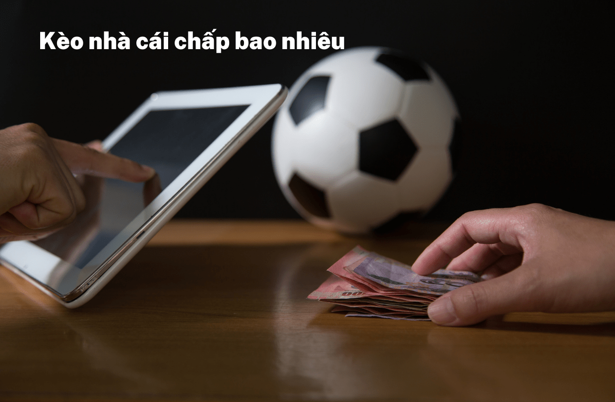 Kèo nhà cái chấp bao nhiêu